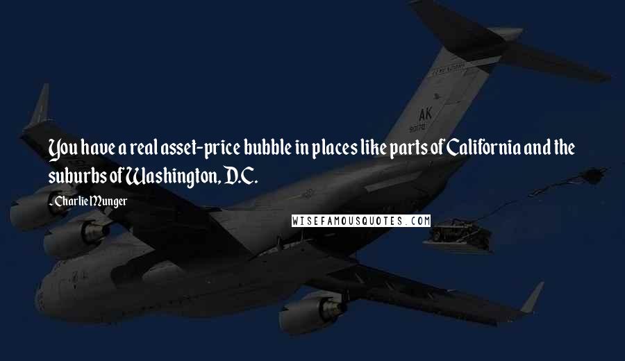 Charlie Munger Quotes: You have a real asset-price bubble in places like parts of California and the suburbs of Washington, D.C.