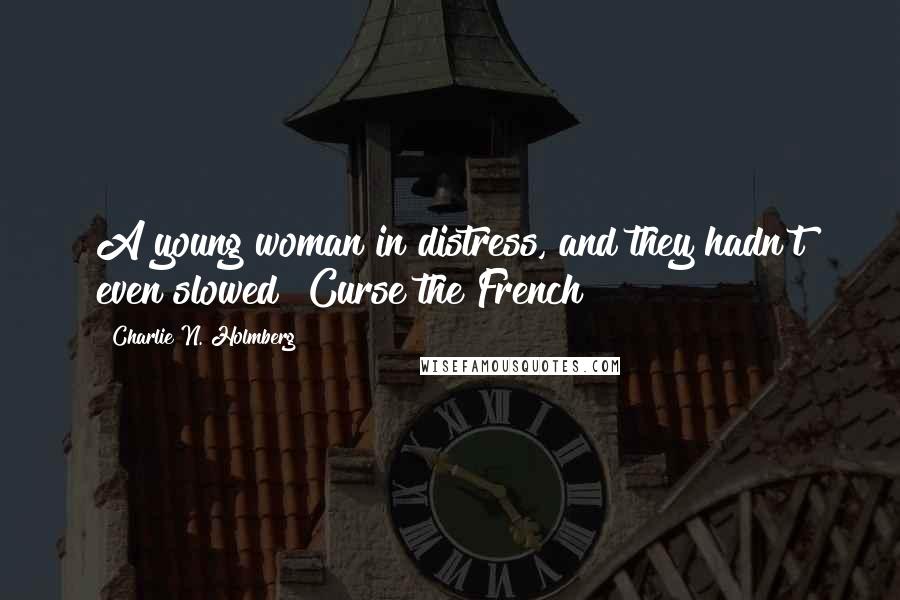 Charlie N. Holmberg Quotes: A young woman in distress, and they hadn't even slowed? Curse the French!