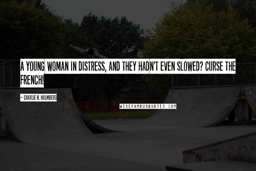 Charlie N. Holmberg Quotes: A young woman in distress, and they hadn't even slowed? Curse the French!