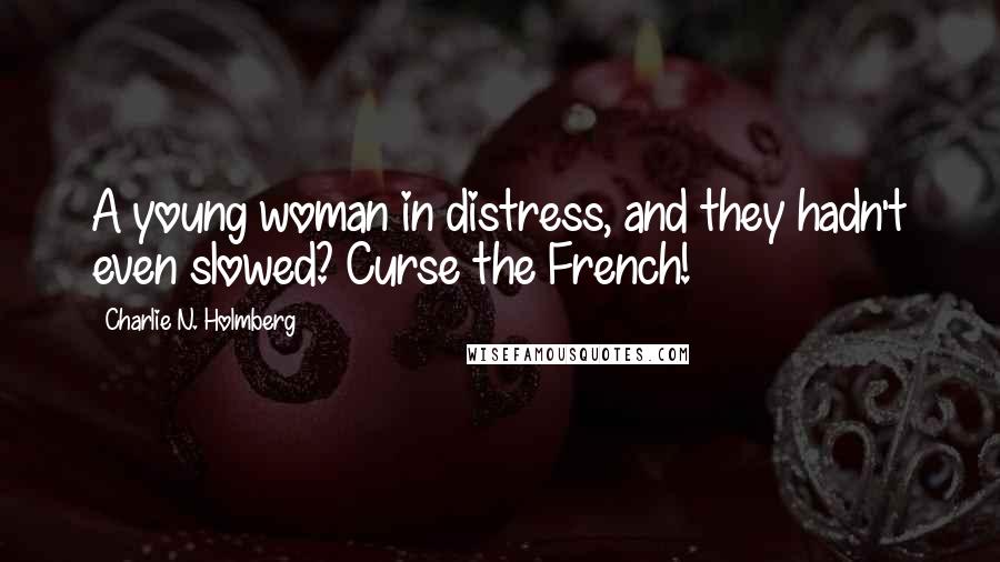 Charlie N. Holmberg Quotes: A young woman in distress, and they hadn't even slowed? Curse the French!