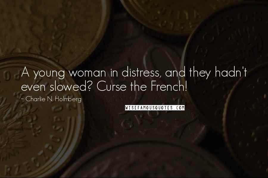 Charlie N. Holmberg Quotes: A young woman in distress, and they hadn't even slowed? Curse the French!