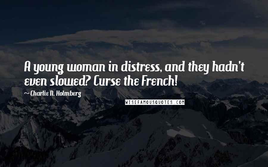 Charlie N. Holmberg Quotes: A young woman in distress, and they hadn't even slowed? Curse the French!