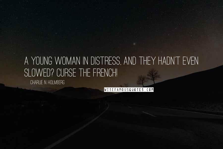 Charlie N. Holmberg Quotes: A young woman in distress, and they hadn't even slowed? Curse the French!