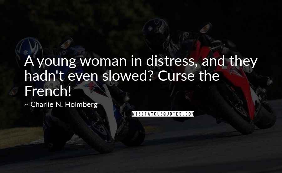 Charlie N. Holmberg Quotes: A young woman in distress, and they hadn't even slowed? Curse the French!