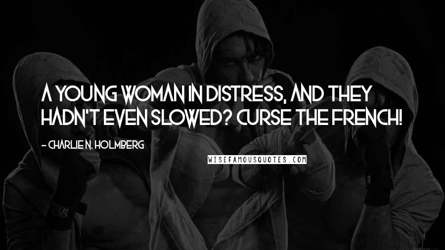 Charlie N. Holmberg Quotes: A young woman in distress, and they hadn't even slowed? Curse the French!