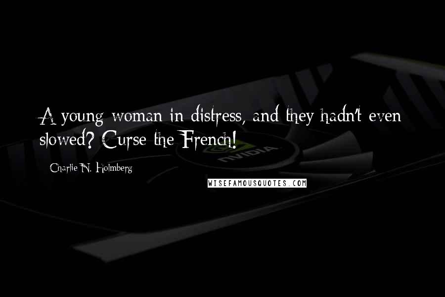 Charlie N. Holmberg Quotes: A young woman in distress, and they hadn't even slowed? Curse the French!