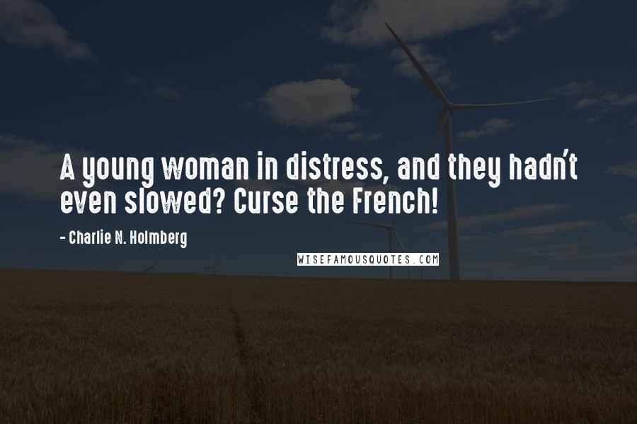 Charlie N. Holmberg Quotes: A young woman in distress, and they hadn't even slowed? Curse the French!