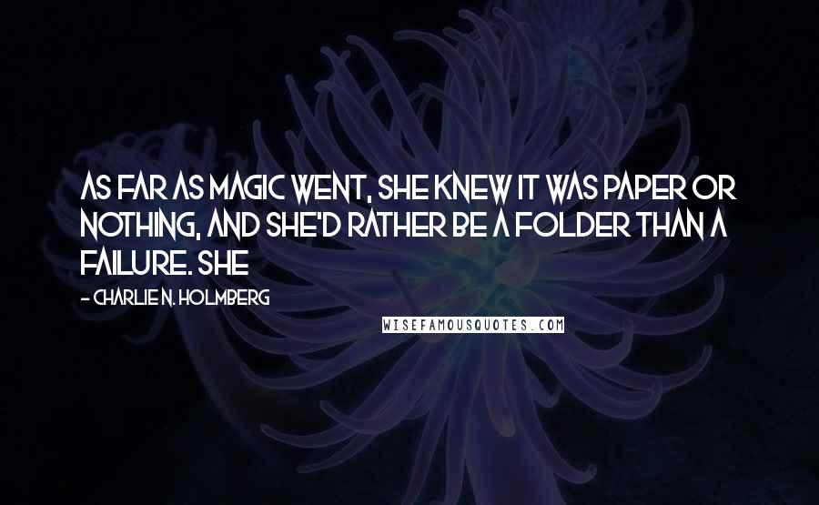 Charlie N. Holmberg Quotes: As far as magic went, she knew it was paper or nothing, and she'd rather be a Folder than a failure. She