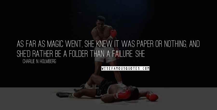 Charlie N. Holmberg Quotes: As far as magic went, she knew it was paper or nothing, and she'd rather be a Folder than a failure. She