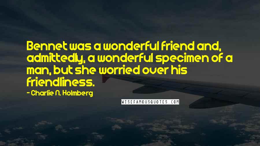 Charlie N. Holmberg Quotes: Bennet was a wonderful friend and, admittedly, a wonderful specimen of a man, but she worried over his friendliness.