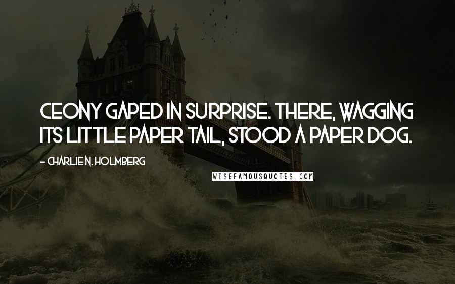 Charlie N. Holmberg Quotes: Ceony gaped in surprise. There, wagging its little paper tail, stood a paper dog.