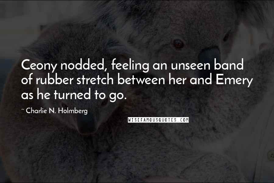 Charlie N. Holmberg Quotes: Ceony nodded, feeling an unseen band of rubber stretch between her and Emery as he turned to go.