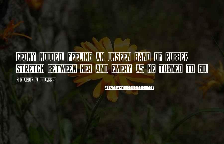 Charlie N. Holmberg Quotes: Ceony nodded, feeling an unseen band of rubber stretch between her and Emery as he turned to go.