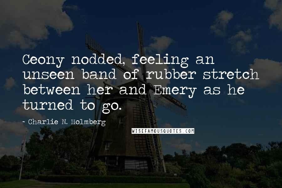 Charlie N. Holmberg Quotes: Ceony nodded, feeling an unseen band of rubber stretch between her and Emery as he turned to go.