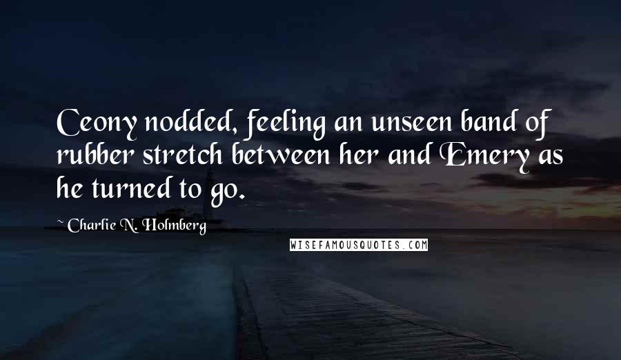 Charlie N. Holmberg Quotes: Ceony nodded, feeling an unseen band of rubber stretch between her and Emery as he turned to go.