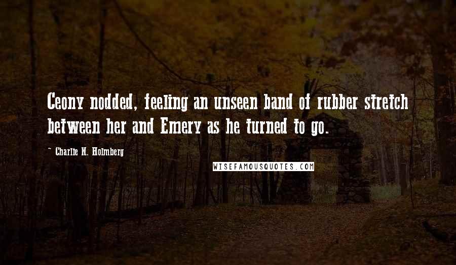 Charlie N. Holmberg Quotes: Ceony nodded, feeling an unseen band of rubber stretch between her and Emery as he turned to go.