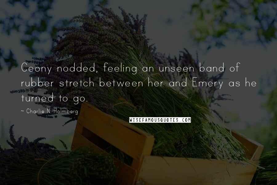 Charlie N. Holmberg Quotes: Ceony nodded, feeling an unseen band of rubber stretch between her and Emery as he turned to go.