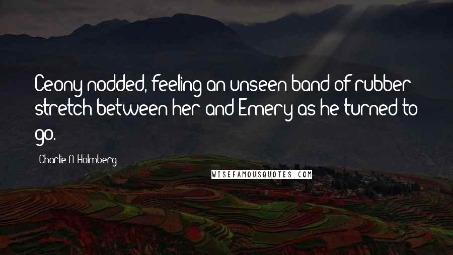 Charlie N. Holmberg Quotes: Ceony nodded, feeling an unseen band of rubber stretch between her and Emery as he turned to go.