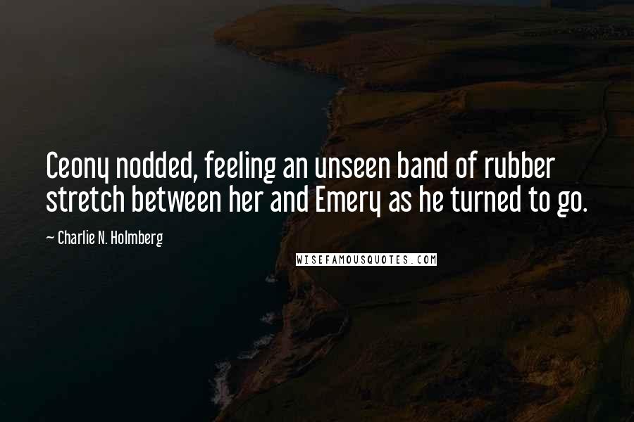 Charlie N. Holmberg Quotes: Ceony nodded, feeling an unseen band of rubber stretch between her and Emery as he turned to go.