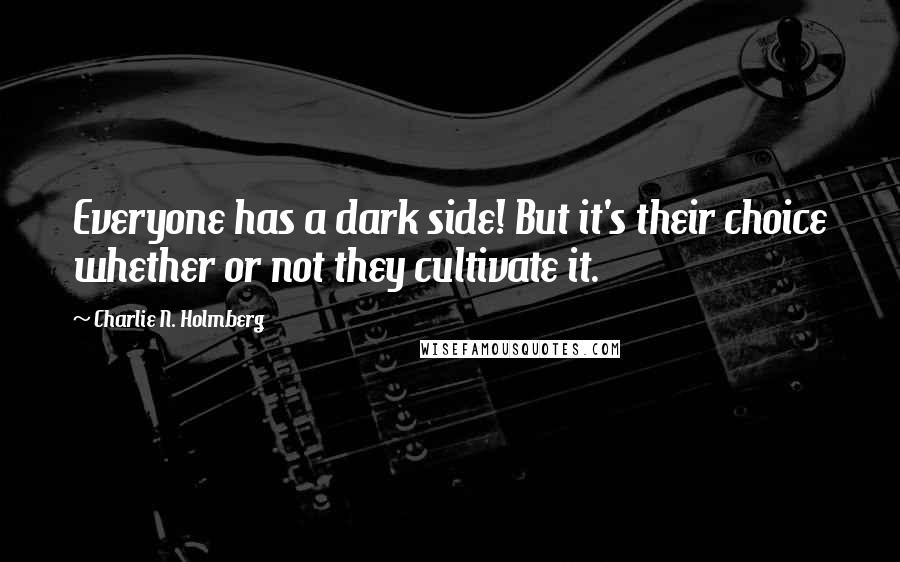 Charlie N. Holmberg Quotes: Everyone has a dark side! But it's their choice whether or not they cultivate it.