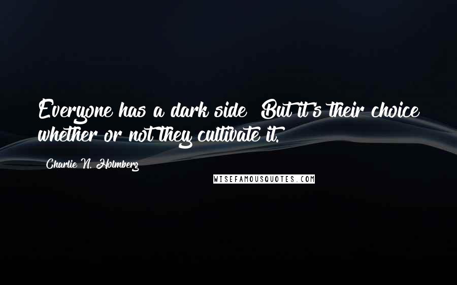 Charlie N. Holmberg Quotes: Everyone has a dark side! But it's their choice whether or not they cultivate it.