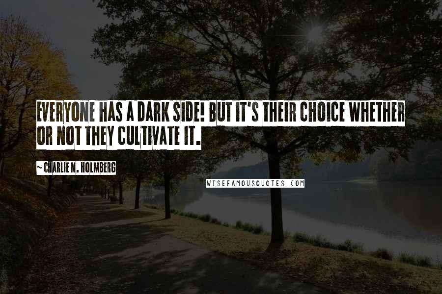 Charlie N. Holmberg Quotes: Everyone has a dark side! But it's their choice whether or not they cultivate it.