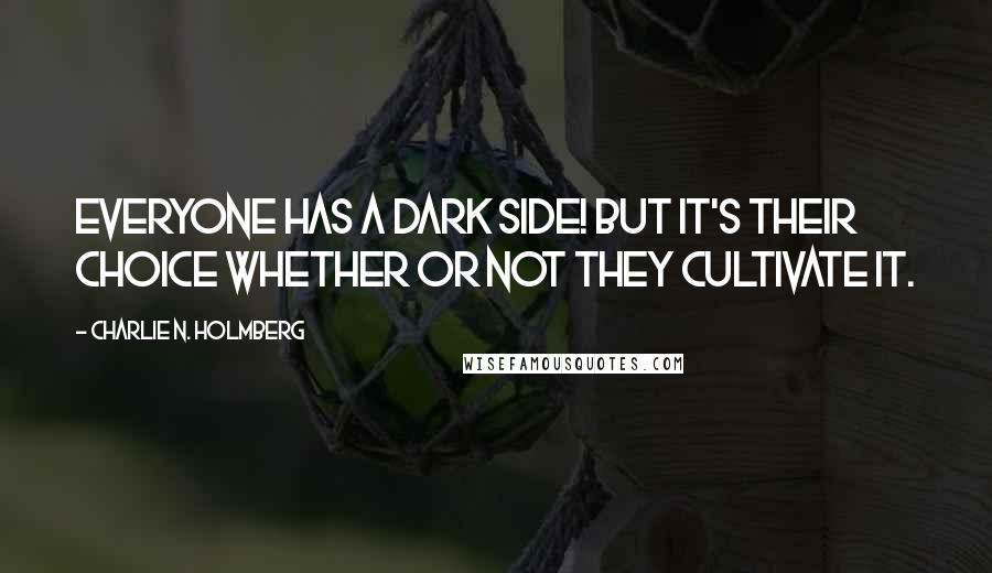 Charlie N. Holmberg Quotes: Everyone has a dark side! But it's their choice whether or not they cultivate it.