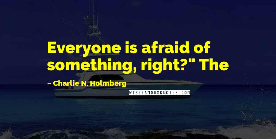 Charlie N. Holmberg Quotes: Everyone is afraid of something, right?" The