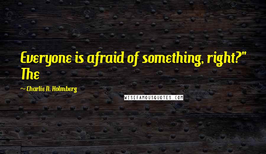 Charlie N. Holmberg Quotes: Everyone is afraid of something, right?" The