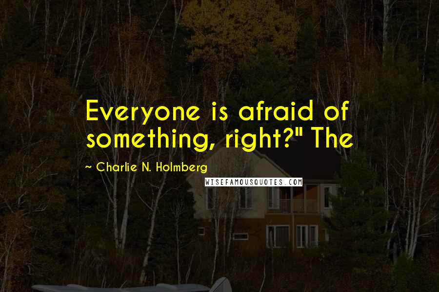 Charlie N. Holmberg Quotes: Everyone is afraid of something, right?" The