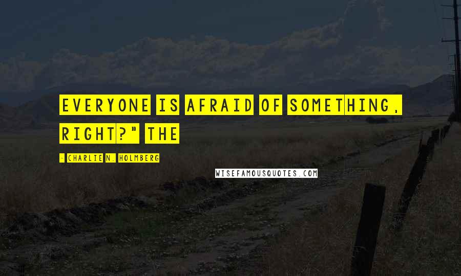 Charlie N. Holmberg Quotes: Everyone is afraid of something, right?" The