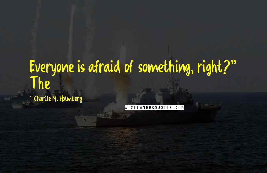 Charlie N. Holmberg Quotes: Everyone is afraid of something, right?" The