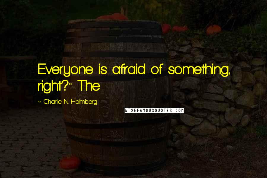 Charlie N. Holmberg Quotes: Everyone is afraid of something, right?" The