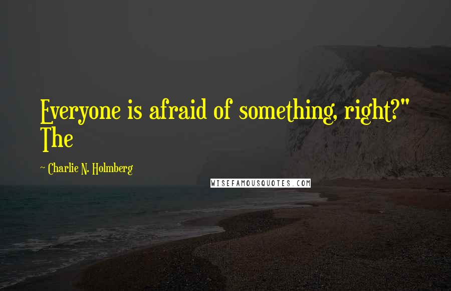 Charlie N. Holmberg Quotes: Everyone is afraid of something, right?" The