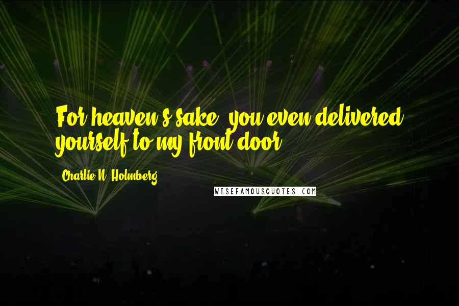 Charlie N. Holmberg Quotes: For heaven's sake, you even delivered yourself to my front door.