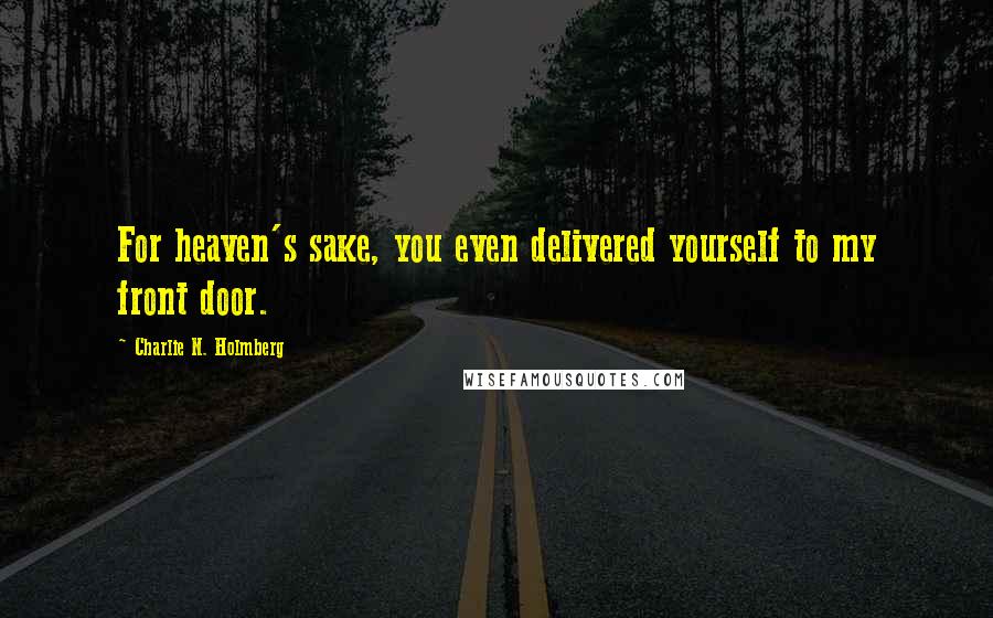 Charlie N. Holmberg Quotes: For heaven's sake, you even delivered yourself to my front door.