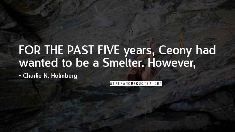 Charlie N. Holmberg Quotes: FOR THE PAST FIVE years, Ceony had wanted to be a Smelter. However,