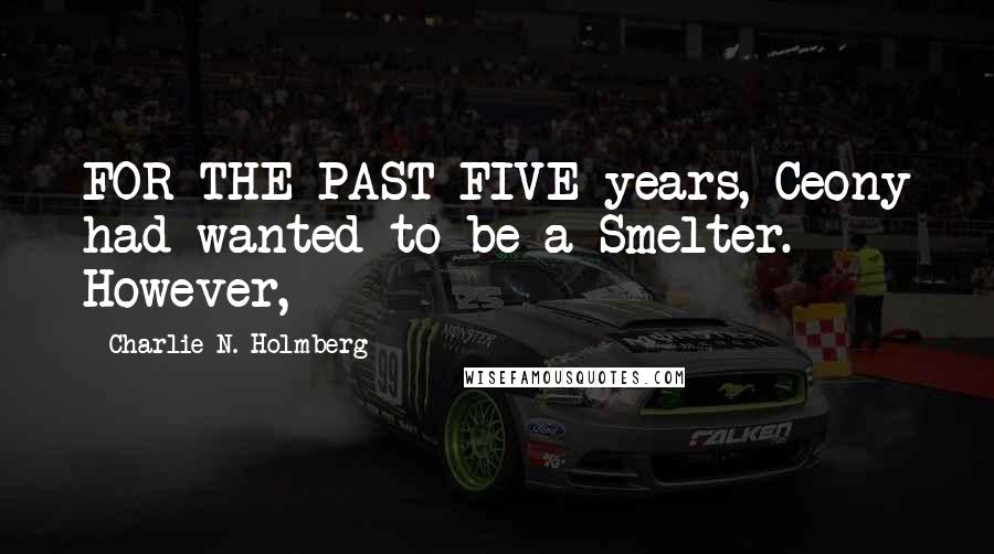 Charlie N. Holmberg Quotes: FOR THE PAST FIVE years, Ceony had wanted to be a Smelter. However,