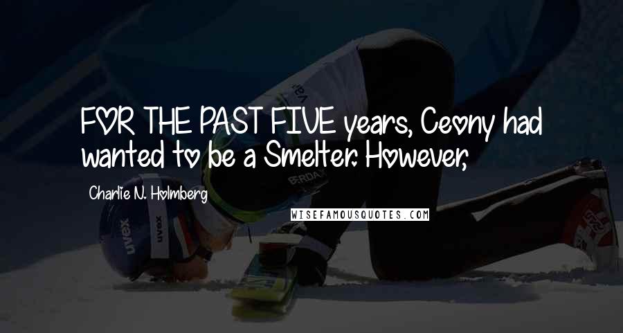 Charlie N. Holmberg Quotes: FOR THE PAST FIVE years, Ceony had wanted to be a Smelter. However,