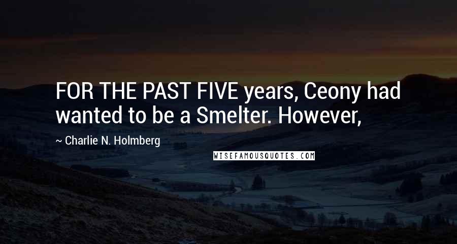 Charlie N. Holmberg Quotes: FOR THE PAST FIVE years, Ceony had wanted to be a Smelter. However,