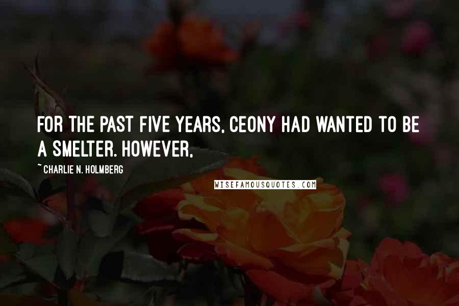 Charlie N. Holmberg Quotes: FOR THE PAST FIVE years, Ceony had wanted to be a Smelter. However,