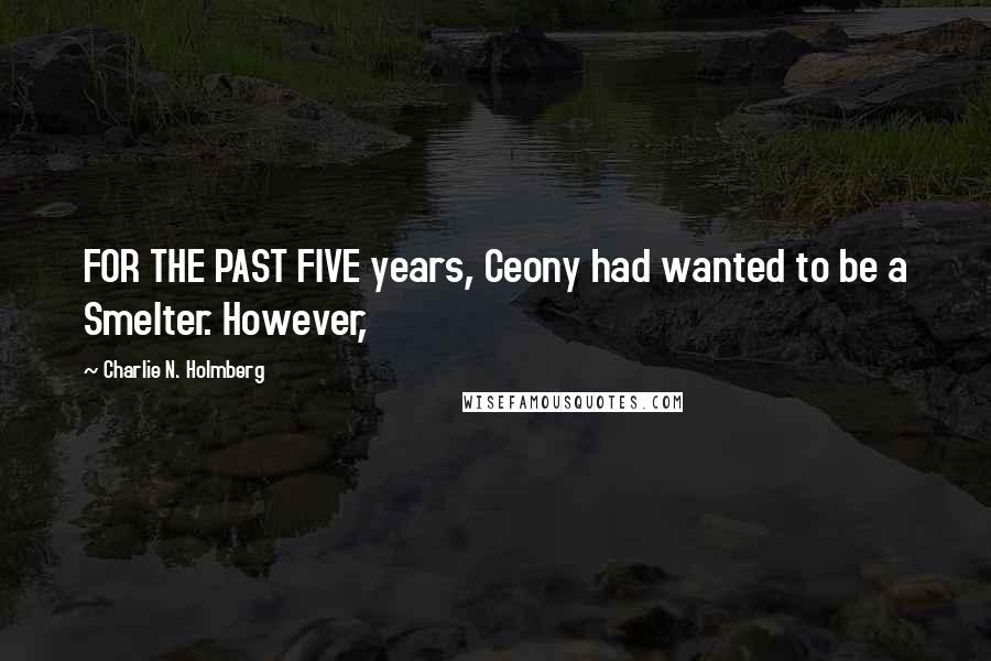 Charlie N. Holmberg Quotes: FOR THE PAST FIVE years, Ceony had wanted to be a Smelter. However,