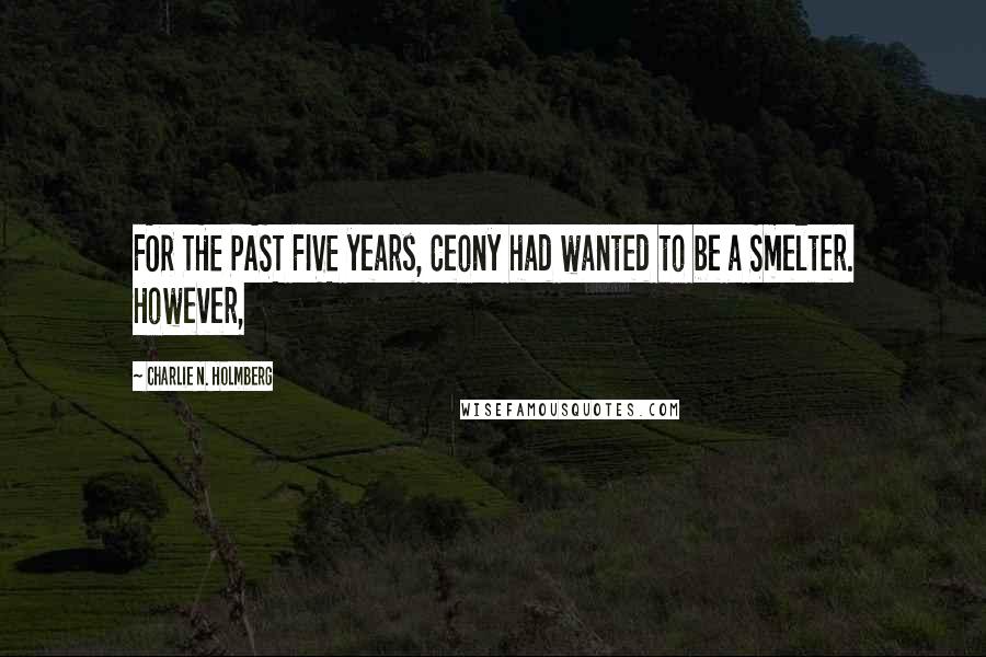 Charlie N. Holmberg Quotes: FOR THE PAST FIVE years, Ceony had wanted to be a Smelter. However,