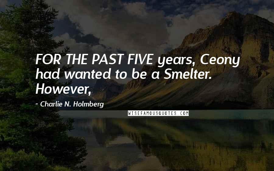 Charlie N. Holmberg Quotes: FOR THE PAST FIVE years, Ceony had wanted to be a Smelter. However,