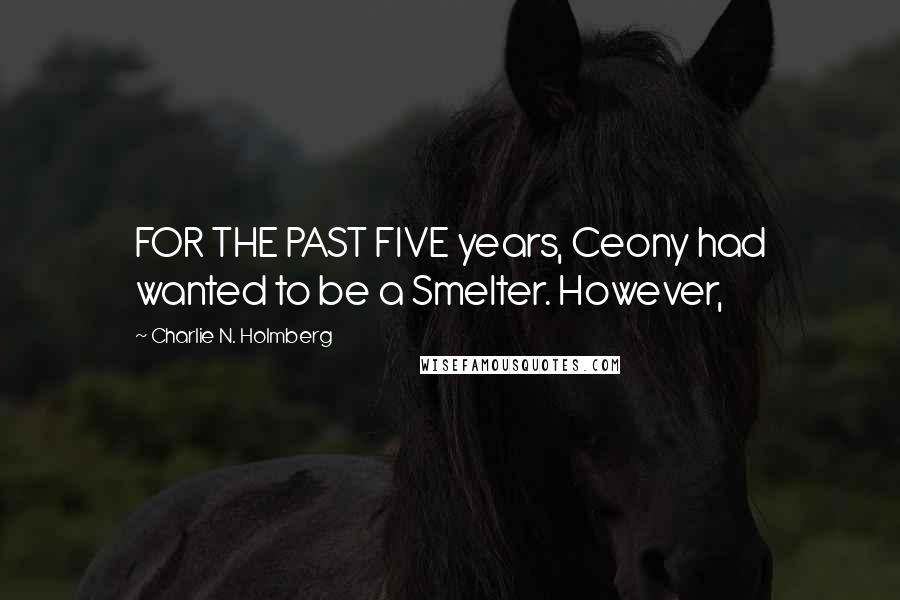 Charlie N. Holmberg Quotes: FOR THE PAST FIVE years, Ceony had wanted to be a Smelter. However,