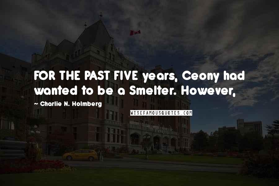 Charlie N. Holmberg Quotes: FOR THE PAST FIVE years, Ceony had wanted to be a Smelter. However,