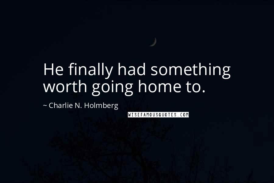 Charlie N. Holmberg Quotes: He finally had something worth going home to.