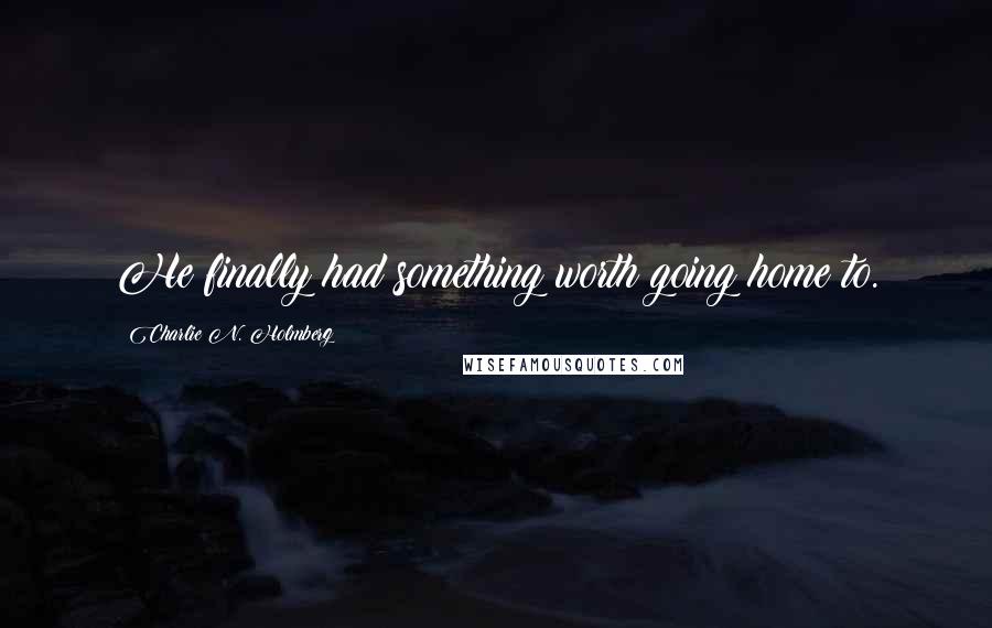 Charlie N. Holmberg Quotes: He finally had something worth going home to.