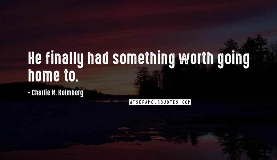 Charlie N. Holmberg Quotes: He finally had something worth going home to.