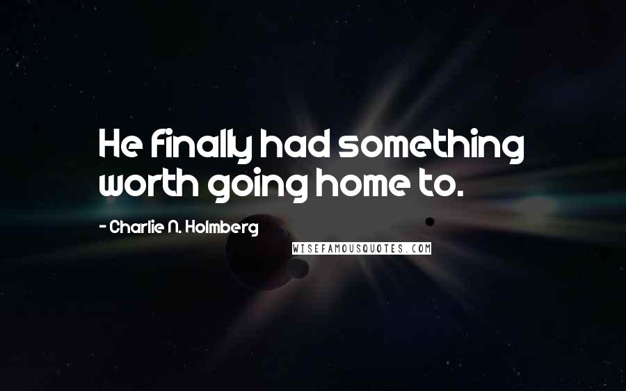 Charlie N. Holmberg Quotes: He finally had something worth going home to.